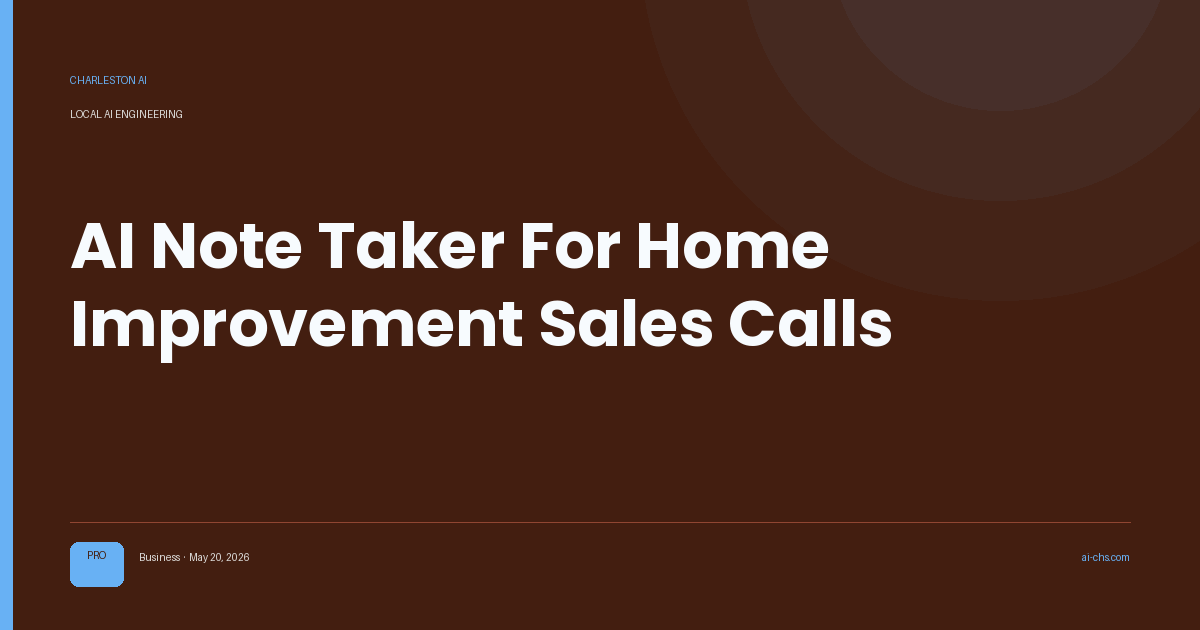 AI Note Taker For Home Improvement Sales Calls — an intelligence delivery by Charleston AI