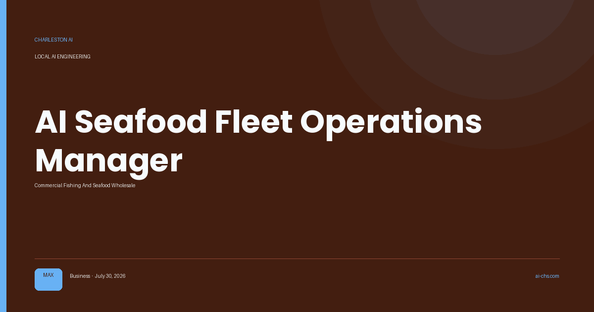 AI Seafood Fleet Operations Manager — an intelligence delivery by Charleston AI